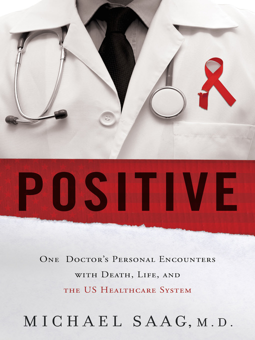 Title details for Positive: One Doctor's Personal Encounters with Death, Life, and the US Healthcare System by Michael Saag - Available